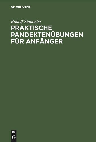 Praktische Pandektenübungen für Anfänger: Zum akademischen Gebrauche und zum Selbststudium