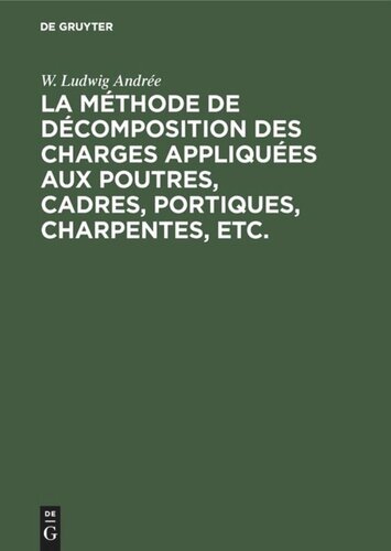 La méthode de décomposition des charges appliquées aux poutres, cadres, portiques, charpentes, etc.: Dite: Méthode B.U. Contribution a l’étude des systemes hyperstatic