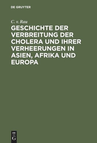 Geschichte der Verbreitung der Cholera und ihrer Verheerungen in Asien, Afrika und Europa: vom Jahre 1817 bis zum Ende des Jahres 1831