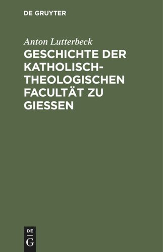 Geschichte der katholisch-theologischen Facultät zu Gießen: Eine allen Theologen Deutschlands gewidmete Denkschrift