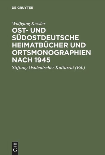 Ost- und südostdeutsche Heimatbücher und Ortsmonographien nach 1945: Eine Bibliographie zur historischen Landeskunde der Vertreibungsgebiete