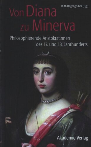 Von Diana zu Minerva: Philosophierende Aristokratinnen des 17. und 18. Jahrhunderts