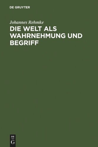 Die Welt als Wahrnehmung und Begriff: eine Erkenntnisstheorie