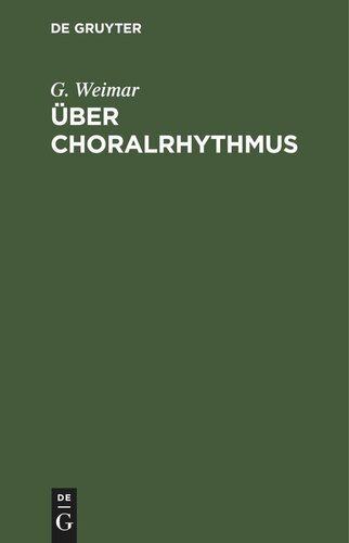 Über Choralrhythmus: Eine Betrachtung unserer Melodieen von der metrischen Seite mit dem Versuch einer rationelleren Taktierung derselben