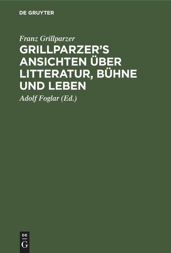 Grillparzer’s Ansichten über Litteratur, Bühne und Leben