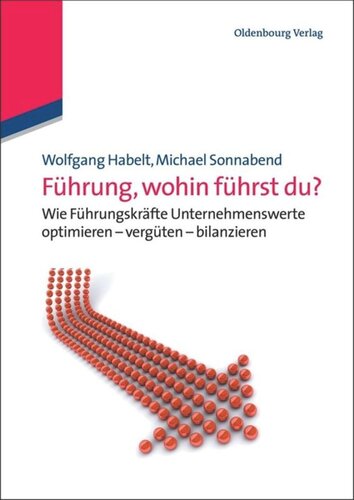 Führung, wohin führst du?: Wie Führungskräfte Unternehmenswerte optimieren - vergüten - bilanzieren