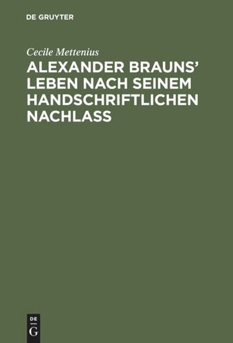 Alexander Brauns’ Leben nach seinem handschriftlichen Nachlaß
