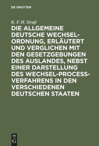 Die allgemeine deutsche Wechsel-Ordnung, erläutert und verglichen mit den Gesetzgebungen des Auslandes, nebst einer Darstellung des Wechsel-Proceß-Verfahrens in den verschiedenen deutschen Staaten: Ein praktisches Handbuch für Juristen, Handeltreibende und Geschäftsleute aller Art