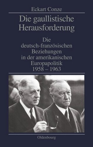 Die gaullistische Herausforderung: Die deutsch-französischen Beziehungen in der amerikanischen Europapolitik 1958-1963