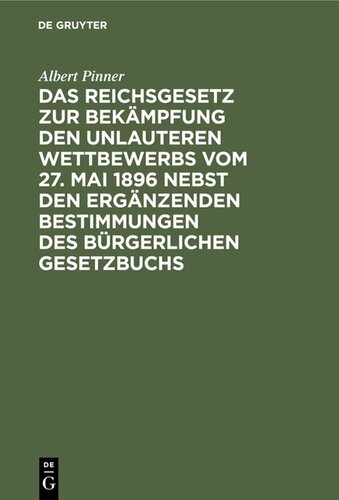 Das Reichsgesetz zur Bekämpfung den unlauteren Wettbewerbs vom 27. Mai 1896 nebst den ergänzenden Bestimmungen des Bürgerlichen Gesetzbuchs: Kommentar