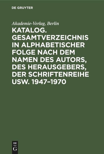 Katalog. Gesamtverzeichnis in alphabetischer Folge nach dem Namen des Autors, des Herausgebers, der Schriftenreihe usw. 1947–1970