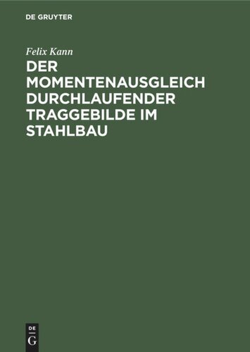 Der Momentenausgleich durchlaufender Traggebilde im Stahlbau: Eine neue Statik als Grundlage für wirtschaftliches Konstruieren. Formeln und Tafeln für den Stahlbau-Statiker zur Berücksichtigung der Plastizität des Stahls bei durchlaufenden Trägern und Rahmen