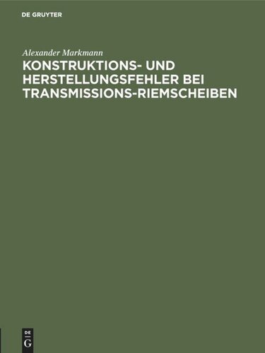 Konstruktions- und Herstellungsfehler bei Transmissions-Riemscheiben: Auszug aus der Dissertation zur Erlangung der Würde eines Doktor-Ingenieurs