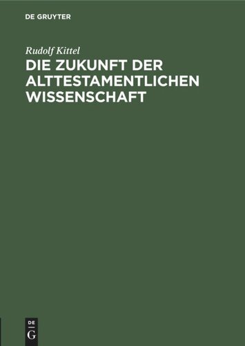 Die Zukunft der Alttestamentlichen Wissenschaft: Ein Vortrag gehalten auf dem ersten Deutschen Orientalistentag in Leipzig (Sondertagung der Alttestamentlichen Forscher) am 29. September 1921