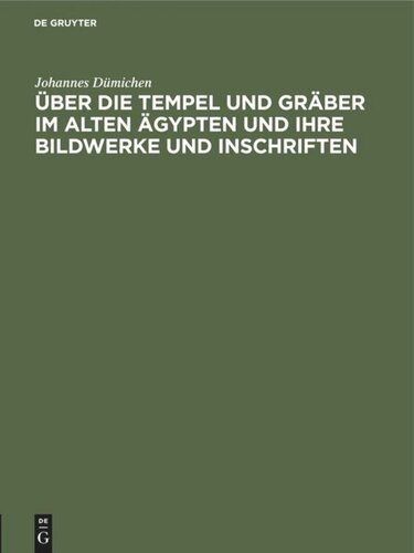 Über die Tempel und Gräber im alten Ägypten und ihre Bildwerke und Inschriften: Vorlesung gehalten am 19. Nov. 1872