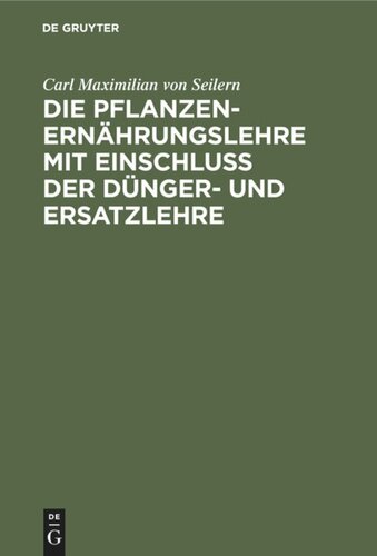 Die Pflanzenernährungslehre mit Einschluß der Dünger- und Ersatzlehre: Für Landwirthe und landwirthschaftliche Lehranstalten