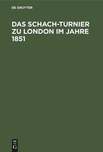 Das Schach-Turnier zu London im Jahre 1851: Nach Staunton’s Chess Tournament