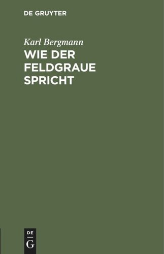 Wie der Feldgraue spricht: Scherz und Ernst in der neusten Soldatensprache