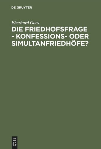 Die Friedhofsfrage - Konfessions- oder Simultanfriedhöfe?: Ein Lösungsversuch auf Grund der Tatsachen