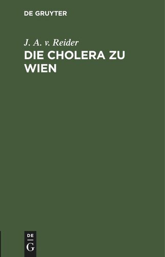 Die Cholera zu Wien: Ein Sendschreiben des K. K. Rathes Dr. J. A. Edlen von Reider an C. F. von Gräfe