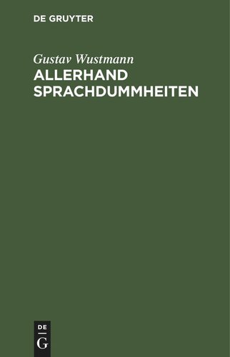 Allerhand Sprachdummheiten: Kleine deutsche Grammatik des Zweifelhaften, des Falschen und des Häßlichen. Ein Hilfsbuch für alle die sich öffentlich der deutschen Sprache bedienen