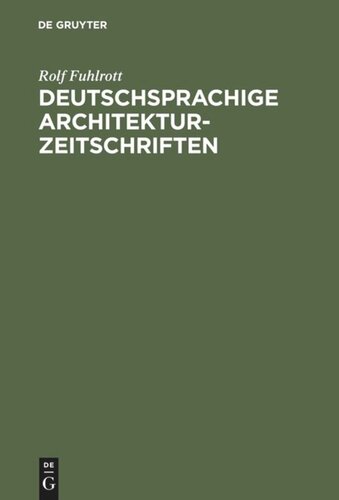 Deutschsprachige Architektur-Zeitschriften: Entstehung und Entwicklung der Fachzeitschriften für Architektur in der Zeit von 1789 - 1918 ; mit Titelverzeichnis und Bestandsnachweisen