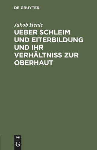 Ueber Schleim und Eiterbildung und ihr Verhältniß zur Oberhaut: Vorgelesen in der Sitzung der Hufeland. med.-chirurg. Gesellschaft d. 16. Februar 1838