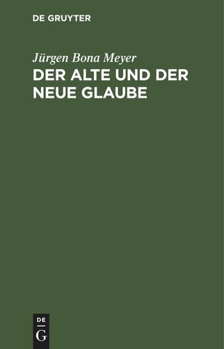 Der alte und der neue Glaube: Betrachtungen über David Friedrich Strauß Bekenntniß