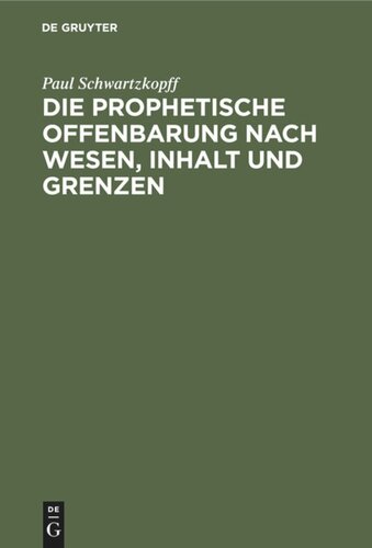 Die prophetische Offenbarung nach Wesen, Inhalt und Grenzen: Unter dem Gesichtspunkte der alttestamentlichen Weissagung geschichtlich und psychologisch untersucht
