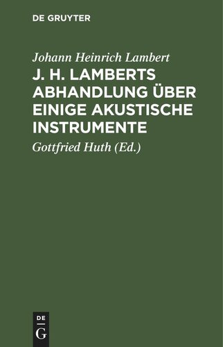 J. H. Lamberts Abhandlung über einige akustische Instrumente: Aus dem Französischen übersetzt, nebst Zusätzen über das so genannte Horn Alexanders des Großen, über Erfahrungen mit einem elliptischen Sprachrohre und über die Anwendung Sprachröhre zur Telegraphie
