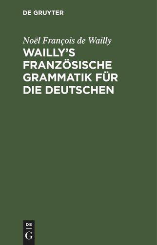 Wailly’s französische Grammatik für die Deutschen: Durch die Verfasser des Dictionnaire à l'usage des deux Nations