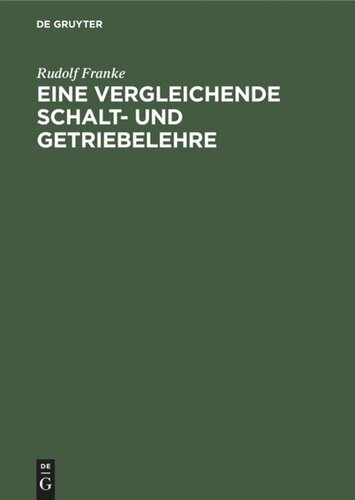 Eine vergleichende Schalt- und Getriebelehre: Vortrag gehalten auf der wissenschaftlichen Tagung zur Feier des hundertsten Geburtstages von Franz Reuleaux am 11. November 1929 in der Technischen Hochschule zu Berlin