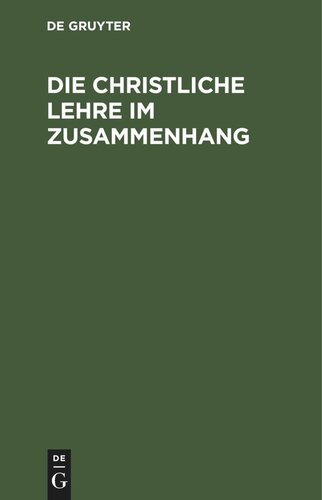Die christliche Lehre im Zusammenhang: Auf allerhöchsten Befehl für die Bedürfnisse der jetzigen Zeit umgearbeitet und zu einem allgemeinen Lehrbuch in den niedern Schulen der Preußischen Lande eingerichtet