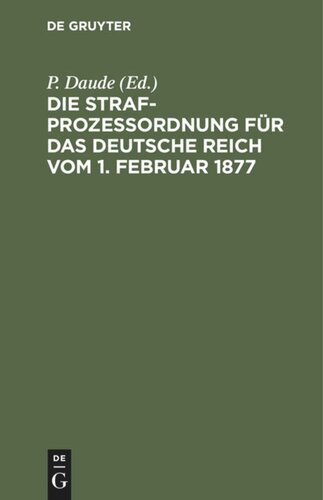 Die Strafprozeßordnung für das Deutsche Reich vom 1. Februar 1877: Und das Gerichtsverfassungsgesetz vom 27. Januar 1877/17 Mai 1898/5. Juni 1905/1. Juni 1909. Mit den Entscheidungen des Reichsgerichts
