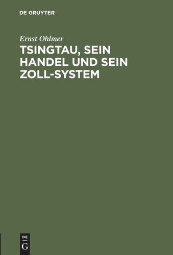 Tsingtau, sein Handel und sein Zoll-System: Ein Rückblick auf die Entwickelung des deutschen Schutzgebietes Kiautschou und seines Hinterlandes in dem Jahrzehnt von 1902–1911