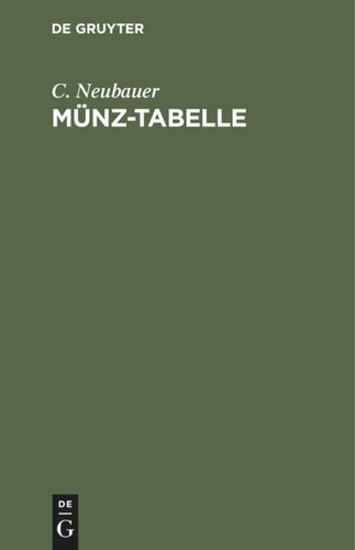 Münz-Tabelle: Oder tabellarische Zusammenstellung der neueren, so wie der noch umlaufenden älteren Münzen aller Länder mit Berücksichtigung der Veränderungen, welche durch den am 24. Januar 1857 zu Wien abgeschlossenen Münzvertrag eingetreten sind
