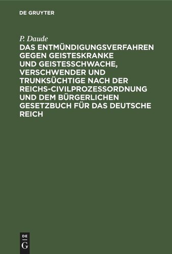Das Entmündigungsverfahren gegen Geisteskranke und Geistesschwache, Verschwender und Trunksüchtige nach der Reichs-Civilprozeßordnung und dem Bürgerlichen Gesetzbuch für das Deutsche Reich: Für Juristen und Ärzte