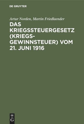 Das Kriegssteuergesetz (Kriegsgewinnsteuer) vom 21. Juni 1916: Für die Praxis erläutert unter Berücksichtigung der Bestimmungen des Kriegsgewinn-Rücklagengesetzes vom 24. Dezember 1915