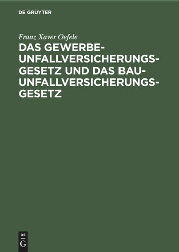 Das Gewerbe-Unfallversicherungsgesetz und das Bau-Unfallversicherungsgesetz: Nach dem Gesetze, betr. die Abänderung der Unfallversicherungsgesetze vom 30. Juni 1900