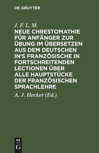 Neue Chrestomathie für Anfänger zur Übung im Übersetzen aus dem deutschen in's Französische in fortschreitenden Lectionen über alle Hauptstücke der französischen Sprachlehre