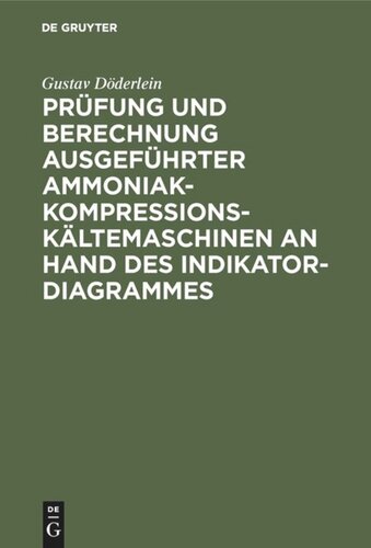 Prüfung und Berechnung ausgeführter Ammoniak-Kompressions-Kältemaschinen an Hand des Indikator-Diagrammes: Unter besonderer Berücksichtigung des nassen und trockenen Kompressorganges Überhitzungseinrichtung und automatische Regulierung