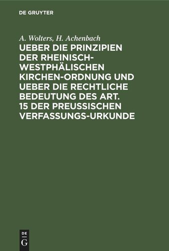 Ueber die Prinzipien der rheinisch-westphälischen Kirchen-Ordnung und ueber die rechtliche Bedeutung des Art. 15 der preußischen Verfassungs-Urkunde: Zwei Vorträge