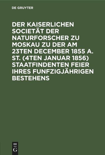 Der Kaiserlichen Societät der Naturforscher zu Moskau zu der am 23ten December 1855 a. St. (4ten Januar 1856) staatfindenten Feier ihres funfzigjährigen Bestehens: Zur Vereinfachung der Arznei-Verodnungen, Gratulationsschrift