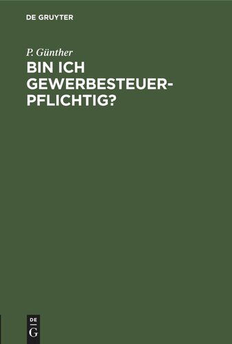 Bin ich gewerbesteuerpflichtig?: Ein allgemein verständlicher Überblick über das neue Gewerbesteuergesetz und zugleich eine Anleitung zur Handhabung desselben