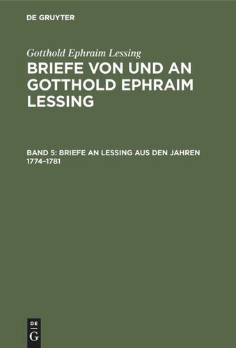 Briefe von und an Gotthold Ephraim Lessing: Band 5 Briefe an Lessing aus den Jahren 1774–1781