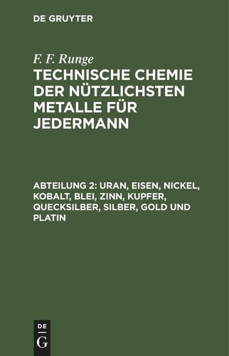Technische Chemie der nützlichsten Metalle für Jedermann: Abteilung 2 Uran, Eisen, Nickel, Kobalt, Blei, Zinn, Kupfer, Quecksilber, Silber, Gold und Platin