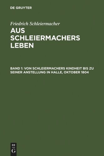 Aus Schleiermachers Leben: Band 1 Von Schleiermachers Kindheit bis zu seiner Anstellung in Halle, Oktober 1804