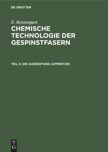 Chemische Technologie der Gespinstfasern. Teil 5 Die Ausrüstung (Appretur): Allgemeine Ausrüstung, Merzerisation, Seidenbeschwerung, Wasserdicht- und Flammensichermachen, Appreturanalyse