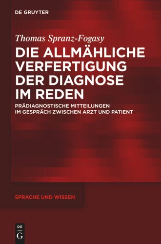 Die allmähliche Verfertigung der Diagnose im Reden: Prädiagnostische Mitteilungen im Gespräch zwischen Arzt und Patient