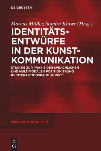Identitätsentwürfe in der Kunstkommunikation: Studien zur Praxis der sprachlichen und multimodalen Positionierung im Interaktionsraum ‚Kunst‘